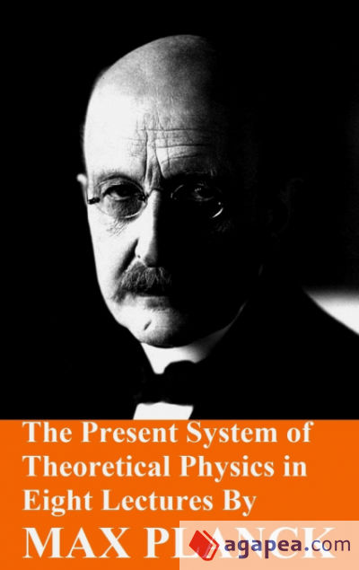 The Present System of Theoretical Physics in Eight Lectures by Max Planck
