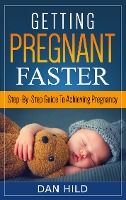 Portada de Getting Pregnant Faster: Step-By-Step Guide To Achieving Pregnancy