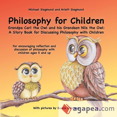 Philosophy for Children. Grandpa Carl the Owl and his Grandson Nils the Owl: A Story Book for Discussing Philosophy with Children: For encouraging ref