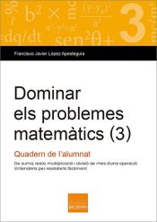 Portada de Dominar els problemes matemàtics 3 : de suma, resta, multiplicació i divisió de més d'una operació. Quadern de l'alumnat