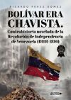 Bol&iacute;var era Chavista. Contrahistoria novelada de la Revoluci&oacute;n de Independencia de Venezuela (1808 1816)