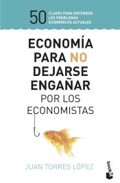 Portada de Economía para no dejarse engañar por los economistas: 50 claves para entender los problemas económicos actuales