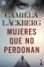 Portada de Mujeres que no perdonan, de Camilla L&auml;ckberg