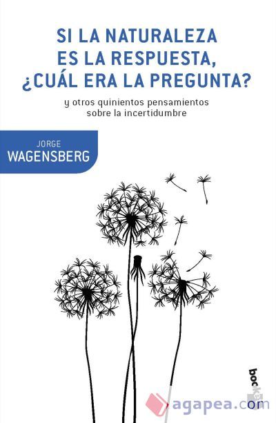 Si la naturaleza es la respuesta, &iquest;cu&aacute;l era la pregunta?: y otros quinientos pensamientos