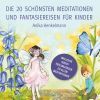 Die 20 Schönsten Meditationen Und Fantasiereisen Für Kinder: Zum Vorlesen Und Anhören (inkl. Audio-link)