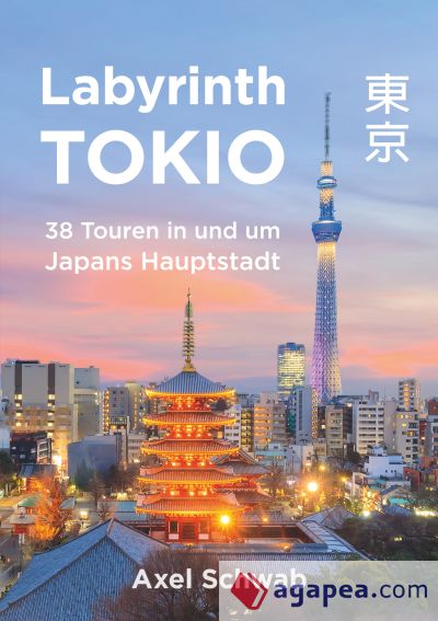 Labyrinth Tokio - 38 Touren in und um Japans Hauptstadt