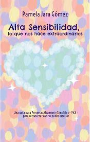 Portada de "Alta Sensibilidad, lo que nos hace extraordinarios": Una guía para Personas Altamente Sensibles - PAS - para reconectar con su poder interior