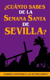 Portada de ¿Cuánto sabes de la Semana Santa de Sevilla?: ¿Sabrás contestar a las 120 preguntas sobre Hermandades, pasos, imágenes, bandas...?