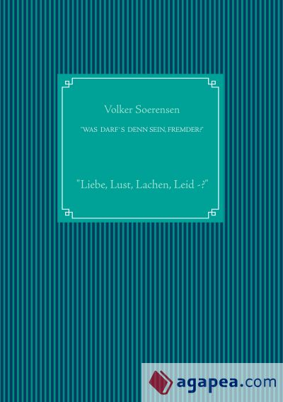 "WAS DARF`S DENN SEIN, FREMDER?": "Liebe, Lust, Lachen, Leid -?"