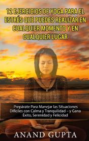 Portada de 12 Ejercicios de Yoga Para el Estr&eacute;s que Puedes Realizar en Cualquier Momento y en Cualquier Lugar
