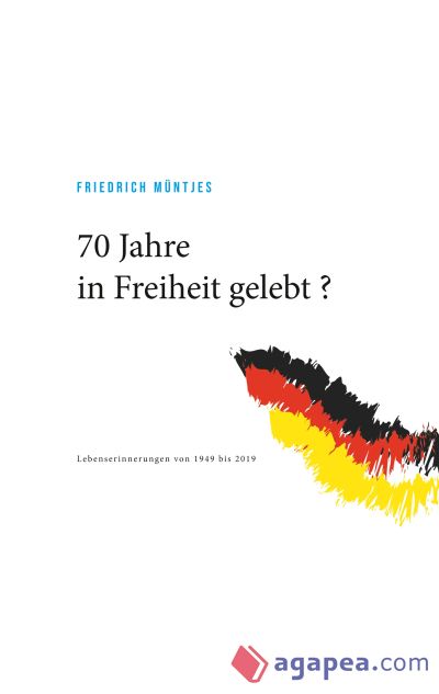 70 Jahre in Freiheit gelebt ?: Lebenserinnerungen von 1949 bis 2019