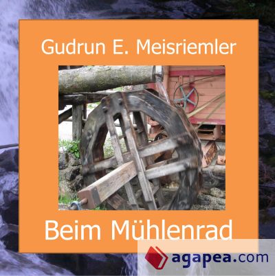 Beim Mühlenrad: Neue sagenhafte Geschichten aus dem Mühlendorf in Gschnitz/Tirol