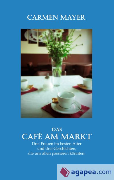 Das Café am Markt: Drei Frauen, drei Geschichten, die uns allen passieren könnten