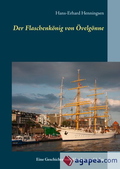 Der Flaschenkönig von Övelgönne: Eine Geschichte vom Hamburger Hafen
