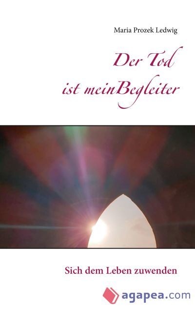 Der Tod ist mein Begleiter: Sich dem Leben zuwenden