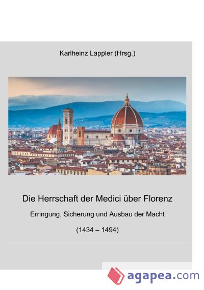 Die Herrschaft der Medici über Florenz: Erringung, Sicherung und Ausbau der Macht (1434 - 1494)