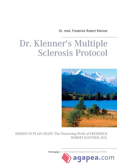 Dr. Klenner's Multiple Sclerosis Protocol: HIDDEN IN PLAIN SIGHT: The Pioneering Work of FREDERICK ROBERT KLENNER, M.D