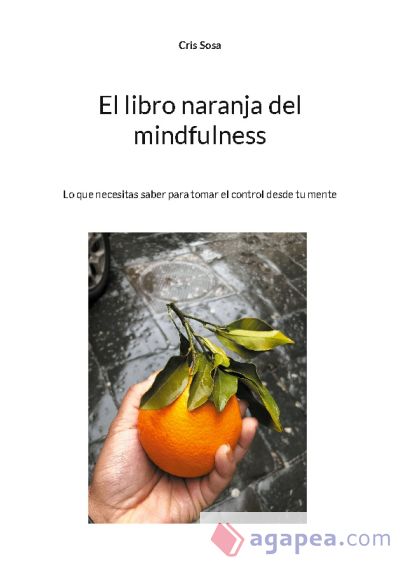 El libro naranja del mindfulness: Lo que necesitas saber para tomar el control desde tu mente