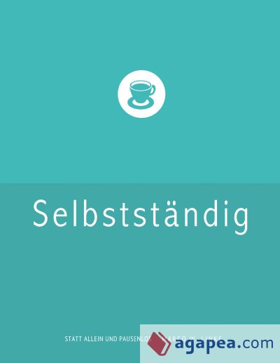 Erfolgreich selbstständig! Handbuch für Freelancer und Existenzgründer (Grafik Design, Webdesign, Fotografie, Text)