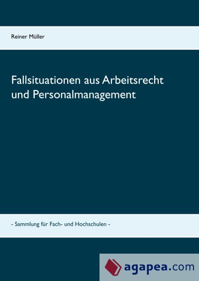 Fallsituationen aus Arbeitsrecht und Personalmanagement: - Sammlung für Fach- und Hochschulen