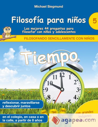 Filosofía para niños: Tiempo. Las mejores 44 preguntas para filosofar con niños y adolescentes