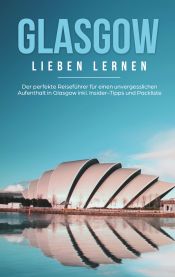 Portada de Glasgow lieben lernen: Der perfekte Reiseführer für einen unvergesslichen Aufenthalt in Glasgow inkl. Insider-Tipps und Packliste