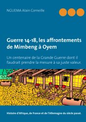 Portada de Guerre 14-18, les affrontements de Mimbeng à Oyem: Un centenaire de la Grande Guerre dont il faudrait prendre la mesure à sa juste valeur