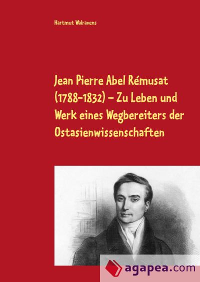 Jean Pierre Abel Rémusat (1788-1832) Zu Leben und Werk eines Wegbereiters der Ostasienwissenschaften