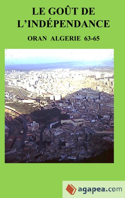 Le goût de l'indépendance: Oran Algérie 63-65
