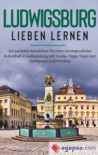 Ludwigsburg lieben lernen: Der perfekte Reiseführer für einen unvergesslichen Aufenthalt in Ludwigsburg inkl. Insider-Tipps, Tipps zum Geldsparen und Packliste