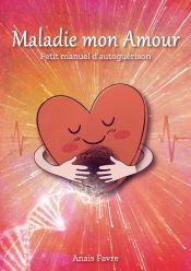 Portada de Maladie mon Amour: Petit manuel d'autoguérison