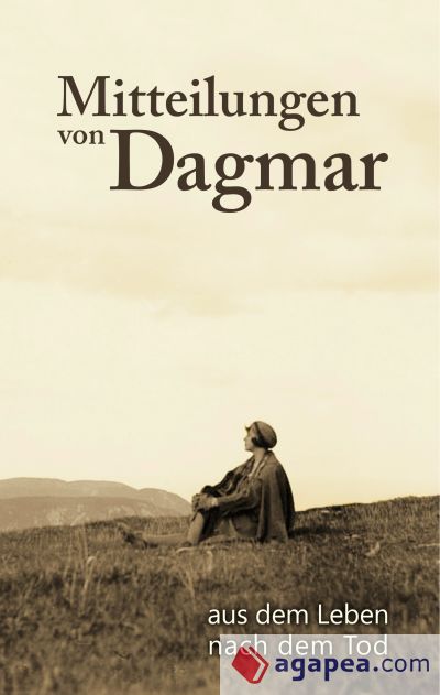 Mitteilungen von Dagmar: Aus dem Leben nach dem Tod