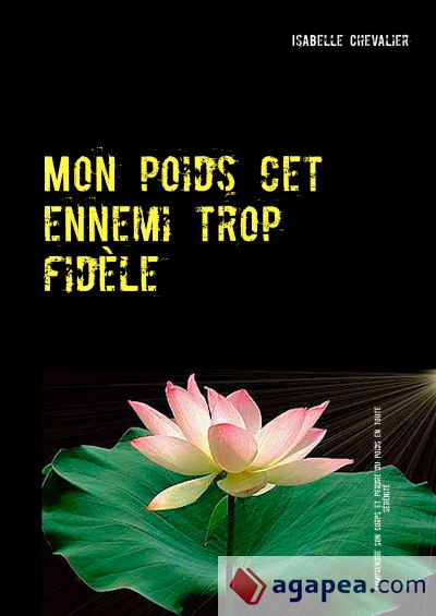 Mon poids cet ennemi trop fidèle: Comprendre son corps et pêrdre du poids en toute sérénité