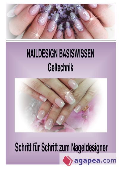 Naildesign Basiswissen Geltechnik: Schritt für Schritt zum Nageldesigner