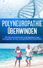 Portada de Polyneuropathie überwinden: Mit Nervenschmerzen und Restless Legs umzugehen lernen und ganzheitlich behandeln (Leichter leben mit Polyneuropathie, Band 1)