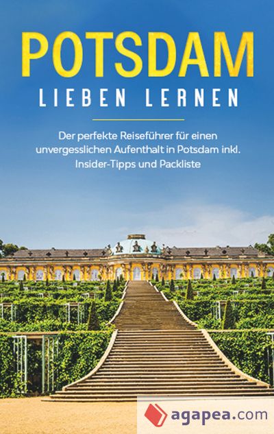 Potsdam lieben lernen: Der perfekte Reiseführer für einen unvergesslichen Aufenthalt in Potsdam inkl. Insider -Tipps und Packliste