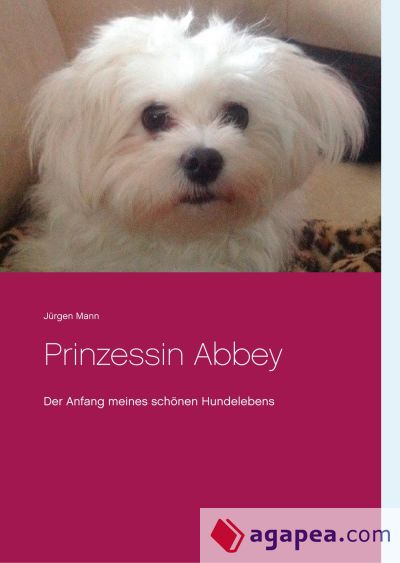 Prinzessin Abbey: Der Anfang meines schönen Hundelebens