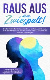 Portada de Raus aus dem Zwiespalt! Die Borderline Persönlichkeitsstörung einfach verstehen, zu sich selbst finden, sich selbst schützen und die Lebensfreude sofort spürbar steigern. Der Ratgeber zum Borderline-Syndrom für Angehörige