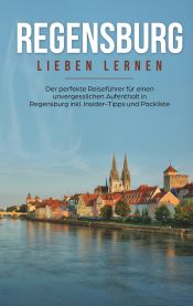 Portada de Regensburg lieben lernen: Der perfekte Reiseführer für einen unvergesslichen Aufenthalt in Regensburg inkl. Insider-Tipps und Packliste