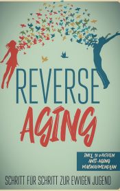 Portada de Reverse Aging - Schritt für Schritt zur ewigen Jugend: inkl. 10 Wochen Anti-Aging Maßnahmenplan
