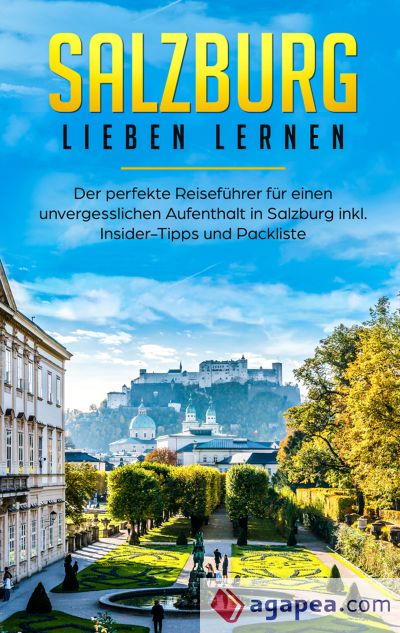 Salzburg lieben lernen: Der perfekte Reiseführer für einen unvergesslichen Aufenthalt in Salzburg inkl. Insider-Tipps und Packliste