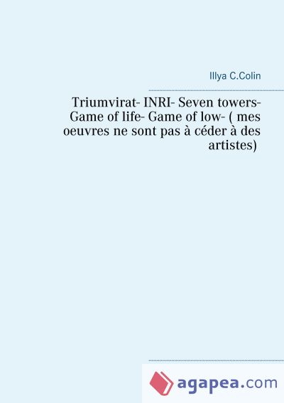 Triumvirat- INRI- Seven towers- Game of life- Game of low- ( mes oeuvres ne sont pas à céder à des artistes)