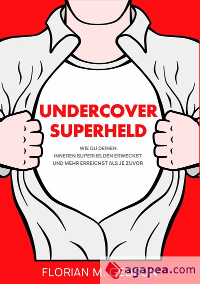 Undercover Superheld: Wie Du Deinen inneren Superhelden erweckst und mehr erreichst als je zuvor
