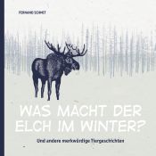 Portada de Was macht der Elch im Winter?: Und andere merkwürdige Tiergeschichten