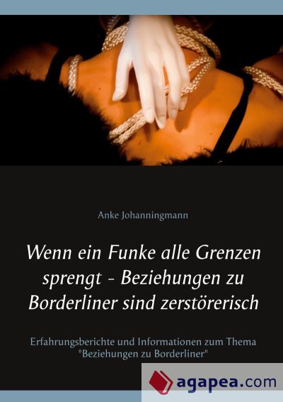 Wenn ein Funke alle Grenzen sprengt - Beziehungen zu Borderliner sind zerstörerisch: Erfahrungsberichte und Informationen zum Thema "Beziehungen zu Borderliner"