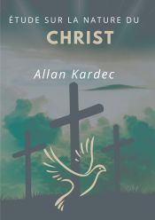 Portada de Étude sur la nature du Christ: suivi du Discours prononcé sur la tombe d'Allan Kardec par Camille Flammarion