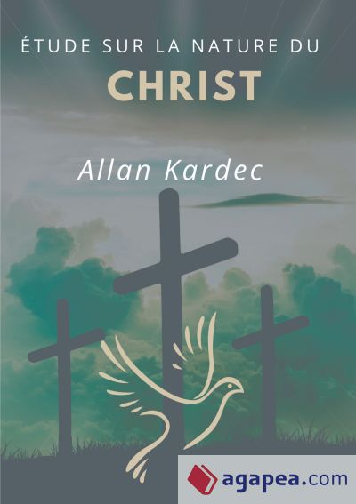 Étude sur la nature du Christ: suivi du Discours prononcé sur la tombe d'Allan Kardec par Camille Flammarion