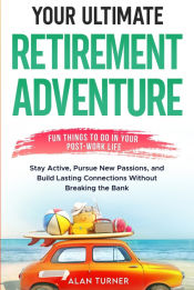 Portada de Your Ultimate Retirement Adventure - Fun Things To Do in Your Post-Work Life