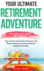 Portada de Your Ultimate Retirement Adventure - Fun Things To Do in Your Post-Work Life