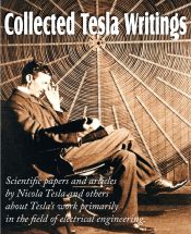 Portada de Collected Tesla Writings; Scientific Papers and Articles by Tesla and Others about Teslaâ€™s Work Primarily in the Field of Electrical Engineering